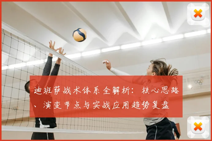 迪班萨战术体系全解析：核心思路、演变节点与实战应用趋势复盘